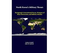 North Korea's Military Threat: Pyongyang's Conventional Forces, Weapons Of Mass Destruction, And Ballistic Missiles