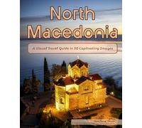 North Macedonia: A Visual Travel Guide in 50 Capitvating Images (World Through the Lens: A Travel Photography Series)