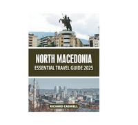 NORTH MACEDONIA ESSENTIAL TRAVEL GUIDE 2025