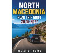 NORTH MACEDONIA ROAD TRIP GUIDE 2026-2027 FOR FIRST-TIME VISITORS: Four 5-10 Day Routes Through Skopje, Lake Ohrid, Bitola, Mavrovo, and Matka Canyon With Realistic Drive Times and Scenic Stops
