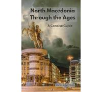 North Macedonia Through the Ages: A Concise Guide