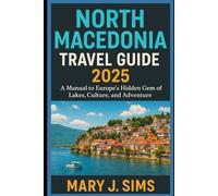North Macedonia travel guide 2025: The Hidden Heart of the Balkans