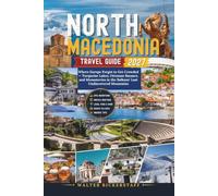 NORTH MACEDONIA TRAVEL GUIDE 2027: Where Europe Forgot to Get Crowded - Turquoise Lakes, Ottoman Bazaars, and Monasteries in the Balkans' Last Undiscovered Mountains
