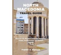 NORTH MACEDONIA TRAVEL GUIDE: Discover the Wonders of Skopje, Pelagonia, Vardar, Southwestern, and Eastern Regions.