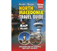 NORTH MACEDONIA TRAVEL GUIDE: Explore Lakes, Mountains, and Culture: Your Practical 2026 Guide to North Macedonia for Families, Solo Travelers, and Adventure Seekers (Modern Explorer Travel Series)