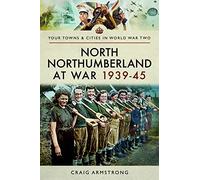 North Northumberland at War 1939 - 1945 (Your Towns & Cities in World War Two)