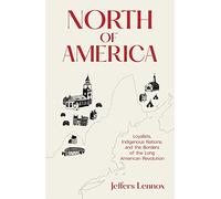 North of America: Loyalists, Indigenous Nations, and the Borders of the Long American Revolution