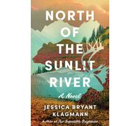 North of the Sunlit River : A Novel