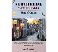 NORTH RHINE WESTPHALIA TRAVEL GUIDE: Explore Germany’s Cultural Heartland from Hidden Towns, Festivals, Iconic Cities, and Insider Tips for a Memorable Trip (Max lukas the Traveler ENG)