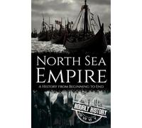 North Sea Empire: A History from Beginning to End (Viking History)