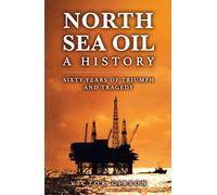 North Sea Oil : A History - Sixty Years of Triumph and Tragedy
