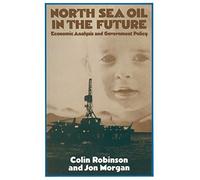 North Sea Oil in the Future: Economic Analysis and Government Policy (Trade Policy Research Centre)