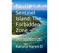 North Sentinel Island: The Forbidden Zone: Inside the World’s Most Isolated Tribe and Their Unbroken Defense of Freedom