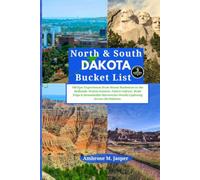 North & South Dakota Bucket List: 100 Epic Experiences from Mount Rushmore to the Badlands, Prairie Sunsets, Native Culture, Road Trips & Remarkable Discoveries Worth Exploring Across the Dakotas