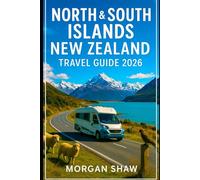North & South Islands, New Zealand Travel Guide 2026: A Companion for Exploring New Zealand by Car or Campervan Featuring Scenic Drives Local Insights Must-See Routes and Detailed Itineraries