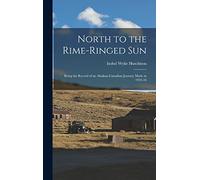 North to the Rime-ringed Sun: Being the Record of an Alaskan-Canadian Journey Made in 1933-34