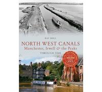 North West Canals Manchester, Irwell and the Peaks Through Time