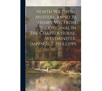 North Wiltshire Musters, Anno 30 Henry Viii. From The Original In The Chapter House, Westminster. Impensis T. Phillipps