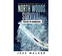 North Woods Survival: Train to Nowhere (Part 1,2,3): A wilderness Adventure Thriller (Train to Nowhere: North Woods Survival Series)