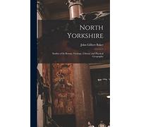 North Yorkshire: Studies of Its Botany, Geology, Climate and Physical Geography