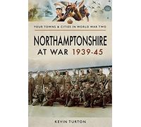 Northamptonshire at War 1939 - 1945 (Your Towns & Cities in World War Two)