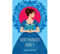 Northanger Abbey : A Classic Tale of Romance, Mystery and Self-Discovery