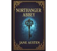 Northanger Abbey: A romantic and psychological exploration of innocence, vanity, and the dangerous power of fictional storytelling on impressionable minds