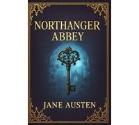Northanger Abbey: A romantic and psychological exploration of innocence, vanity, and the dangerous power of fictional storytelling on impressionable minds