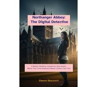 Northanger Abbey: The Digital Detective: A Modern Retelling, Inspired by Jane Austen: Where True Crime Obsession Meets London's Tech Elite