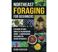 Northeast Foraging for Beginners: Exploring the Wild Edibles of an Enchanting Region - A Comprehensive Field Guide for Nature Enthusiasts