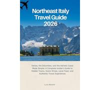 Northeast Italy Travel Guide 2026: Venice, the Dolomites, and the Adriatic Coast Made Simple: A Complete Insider’s Guide to Hidden Towns, Scenic Drives, Local Food, and Authentic Travel Experiences