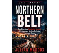 Northern Belt: True Crime from Manchester, Liverpool, Warrington and Northern England’s Commuter Towns (Quiet Estates)