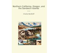 Northern California, Oregon, and the Sandwich Islands (Classic Books)