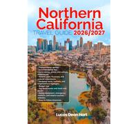 NORTHERN CALIFORNIA TRAVEL GUIDE 2026/2027: From Arrival to Departure, a Well-Detailed Guide to Help You Know NORTHERN CALIFORNIA in Half the Time ... Budget Advice, and Top Attractions.