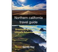 Northern california travel guide: Trails, Roads, and Breathtaking Views - The Ultimate Adventure Guide
