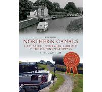 Northern Canals Lancaster, Ulverston, Carlisle and the Pennine Waterways Through Time