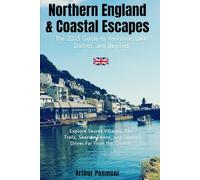 Northern England & Coastal Escapes: The 2025 Guide to Yorkshire, Lake District, and Beyond: Secret Villages, Tea Trails, Seaside Towns, and Scenic Drives Far From the Crowds