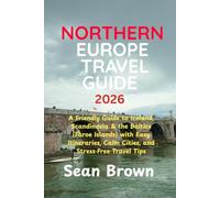 NORTHERN EUROPE TRAVEL GUIDE 2026: A Friendly Guide to Iceland, Scandinavia & the Baltics (Faroe Islands) with Easy Itineraries, Calm Cities, and Stress Free Travel Tips