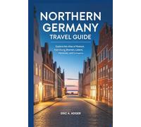 Northern Germany Travel Guide: Explore the Cities of Rostock, Hamburg, Kiel, Bremen, Lübeck, Hannover, and Schwerin (Germany Explored)