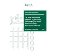 Northern Ireland Affairs Committee 3rd Special Report. The Government’s new approach to addressing the legacy of the past in Northern Ireland: Government Response (House of Commons Paper) HC 1716