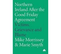 Northern Ireland After the Good Friday Agreement: Victims, Grievance and Blame