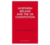 Northern Ireland and the UK Constitution (Haus Curiosities)