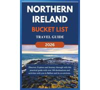 NORTHERN IRELAND BUCKET LIST TRAVEL GUIDE 2026: Discover, Explore and Journey through with this practical guide with over 100 destinations and ... its co- environs. (Over 100 things to do)