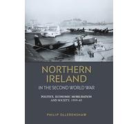 Northern Ireland in the Second World War: Politics, Economic Mobilisation and Society, 1939-45