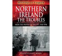 Northern Ireland: The Troubles: From The Provos to The Det, 1968-1998 (A History of Terror)