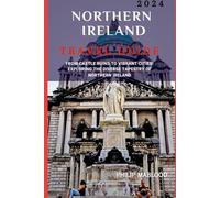 Northern Ireland travel guide 2024: From castle ruins to Vibrant Cities: Exploring the Diverse Tapestry of Northern Ireland (Wanderlust Explorer Series)