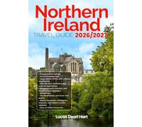 NORTHERN IRELAND TRAVEL GUIDE 2026/2027: FROM ARRIVAL TO DEPARTURE, A WELL-DETAILED GUIDE TO HELP YOU KNOW NORTHERN IRELAND IN HALF THE TIME WITH EASY ... BUDGET ADVICE, AND TOP ATTRACTIONS.