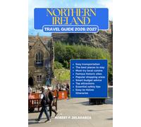 NORTHERN IRELAND TRAVEL GUIDE 2026/2027: The Complete Trip Planning Guide with Easy Itineraries, Top Attractions, Local Tips, Food, Transportation, Accommodation, Road Trips & Budget Advice