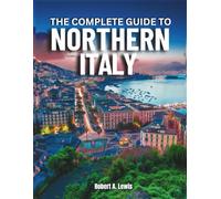 Northern Italy (Complete Travel Guide) Full Color: Travel Smart, Skip the Tourist Traps, and Explore Northern Italy Like a Local - From Milan, Venice & Lake Como to Hidden Villages You’ll Never Forget