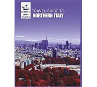 Northern Italy Travel Guide 2025-2026: Discover Hidden Gems and Timeless Treasures-From Milan, Venice, and Verona to the Shores of Como and Garda-With Authentic Adventures, Beautiful Routes